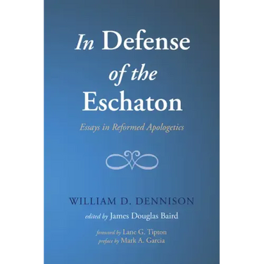 In Defense of the Eschaton: Essays in Reformed Apologetics