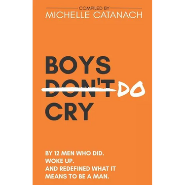 Boys Do Cry: By 12 Men Who Did. Woke Up. And Redefined What it Means to be a Man.