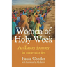 Women of Holy Week: An Easter Journey in Nine Stories