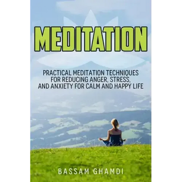 Meditation: Practical Meditation Techniques for Reducing Anger, Stress, and Anxi: (Yoga, Mindfullness, Meditation for Beginners, .