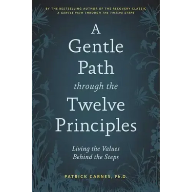 A Gentle Path Through the Twelve Principles: Living the Values Behind the Steps