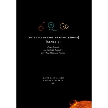 InterPlanetary Transmissions: Genesis: Proceedings of the Santa Fe Institute's First InterPlanetary Festival