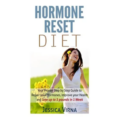 Hormone Reset Diet: Proven Step By Step Guide To Cure Your Hormones, Balance Your Health, And Secrets for Weight Loss up to 5Lbs in 1 Week