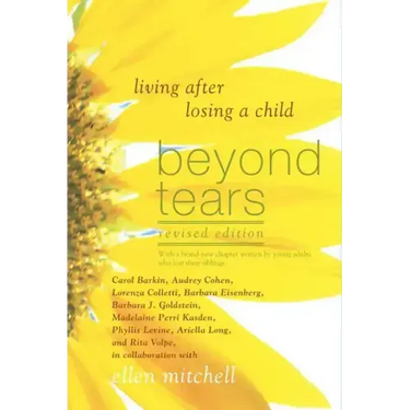 Beyond Tears: Living After Losing a Child (Revised Edition with a Chapter Written by Siblings)