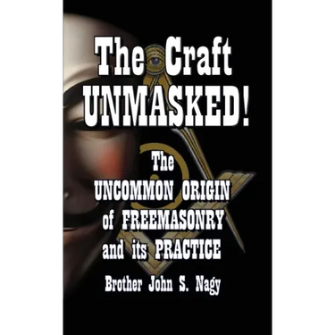 The Craft UNMASKED!: The Uncommon Origin of Freemasonry and its Practice