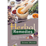 Herbal Remedies: A Comprehensive DIY Guide for Learning to Make Homemade Herbal Remedies