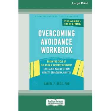 Overcoming Avoidance Workbook: Break the Cycle of Isolation and Avoidant Behaviors to Reclaim Your Life from Anxiety, Depression, or PTSD [Large Print