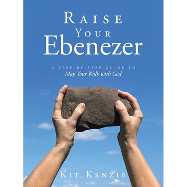 Raise Your Ebenezer: A Step-by-Step Guide To Map Your Walk with God