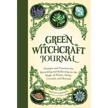 Green Witchcraft Journal: Prompts and Practices for Recording and Reflecting on the Magic of Plants, Herbs, Crystals, and Beyond
