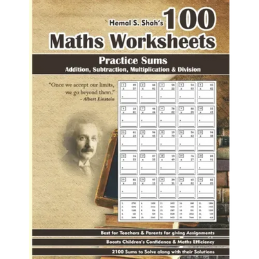 100 Maths Worksheets: Hemal S. Shah's 100 Maths Worksheets - Practice Sums of Addition, Subtraction, Multiplication and Division