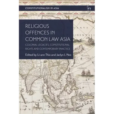 Religious Offences in Common Law Asia: Colonial Legacies, Constitutional Rights and Contemporary Practice