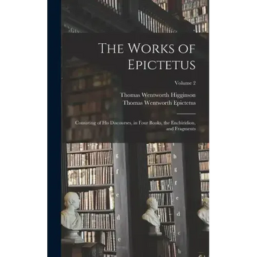 The Works of Epictetus: Consisting of His Discourses, in Four Books, the Enchiridion, and Fragments; Volume 2