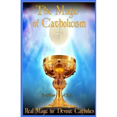 The Magic of Catholicism: Real Magic for Devout Catholics