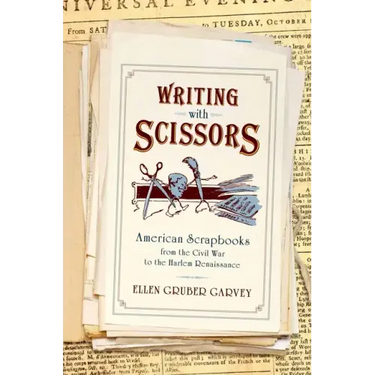 Writing with Scissors: American Scrapbooks from the Civil War to the Harlem Renaissance