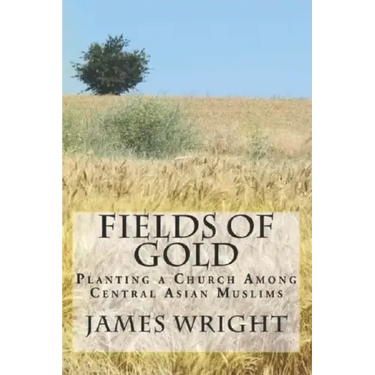 Fields of Gold: Planting a Church Among Central Asian Muslims