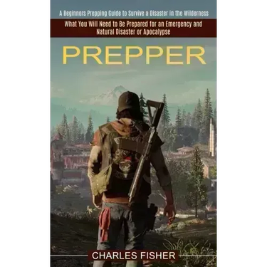 Prepper: What You Will Need to Be Prepared for an Emergency and Natural Disaster or Apocalypse (A Beginners Prepping Guide to S