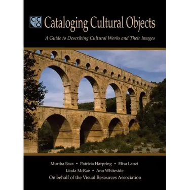 Cataloging Cultural Objects: A Guide to Describing Cultural Works and Their Images