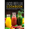 Acid Reflux Cookbook: 40+ Smoothies, Dessert and Breakfast Recipes designed for acid reflux disease