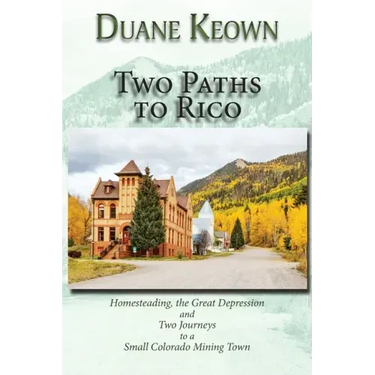 Two Paths to Rico (Softcover): Homesteading, the Great Depression and Two Journeys to a Small Colorado Mining Town