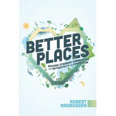 Better Places: Building Stronger Communities with Authenticity and Compassion