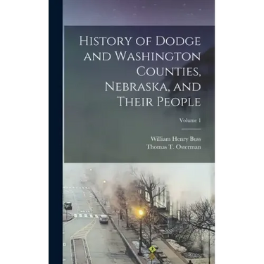 History of Dodge and Washington Counties, Nebraska, and Their People; Volume 1