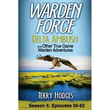 Warden Force: Delta Ambush and Other True Game Warden Adventures: Episodes 50-62