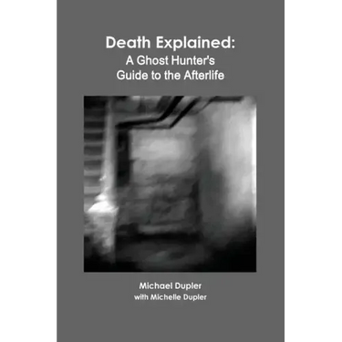 Death Explained: A Ghost Hunter's Guide to the Afterlife