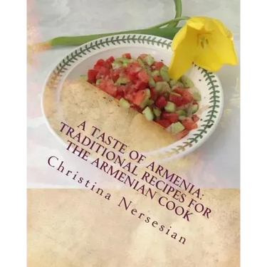A Taste of Armenia: Traditional Recipes for the Armenian Cook