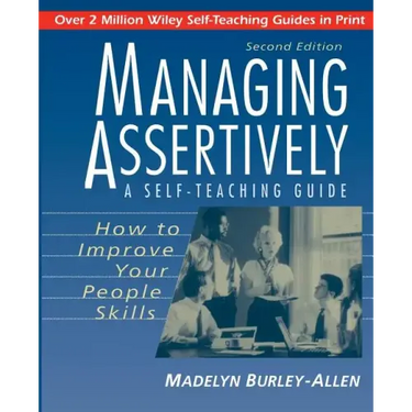 Managing Assertively: How to Improve Your People Skills: A Self-Teaching Guide