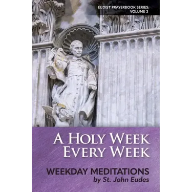A Holy Week Every Week: Weekday Meditations by St. John Eudes