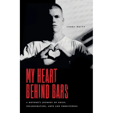 My Heart Behind Bars: A Mother's Journey of Grief, Incarceration, Love and Forgiveness