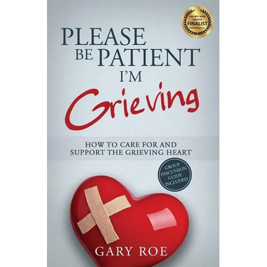 Please Be Patient, I'm Grieving: How to Care For and Support the Grieving Heart
