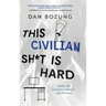 This Civilian Sh*t is Hard: From the Cockpit, Cubicle, and Beyond