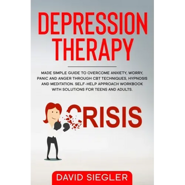 The Depression Therapy: Made simple guide to overcome anxiety, worry, panic and anger through CBT techniques, hypnosis and meditation. Self-He