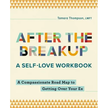 After the Breakup: A Self-Love Workbook: A Compassionate Roadmap to Getting Over Your Ex