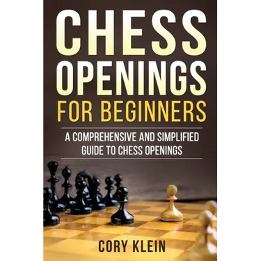 Chess Openings for Beginners: A Comprehensive and Simplified Guide to Chess Openings