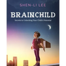 Brainchild: Secrets to Unlocking Your Child's Potential