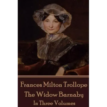 Frances Milton Trollope - The Widow Barnaby: In Three Volumes