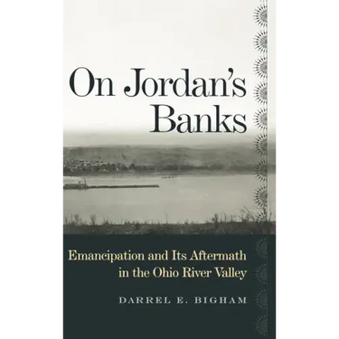 On Jordan's Banks: Emancipation and Its Aftermath in the Ohio River Valley