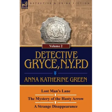 Detective Gryce, N. Y. P. D.: Volume: 2-Lost Man's Lane, the Mystery of the Hasty Arrow and a Strange Disappearance