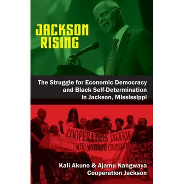Jackson Rising: The Struggle for Economic Democracy and Black Selfdetermination in Jackson, Mississippi