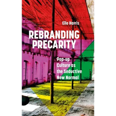 Rebranding Precarity: Pop-Up Culture as the Seductive New Normal