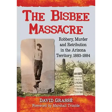 The Bisbee Massacre: Robbery, Murder and Retribution in the Arizona Territory, 1883-1884