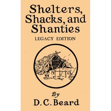 Shelters, Shacks, And Shanties (Legacy Edition): Designs For Cabins And Rustic Living