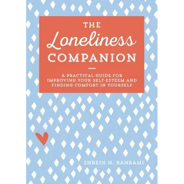 The Loneliness Companion: A Practical Guide for Improving Your Self-Esteem and Finding Comfort in Yourself