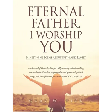 Eternal Father, I Worship You: Ninety-nine Poems about Faith and Family