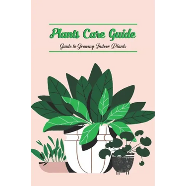 Plants Care Guide: Guide to Growing Indoor Plants