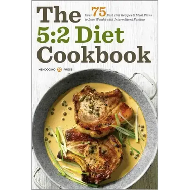 The 5: 2 Diet Cookbook: Over 75 Fast Diet Recipes and Meal Plans to Lose Weight with Intermittent Fasting