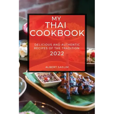 My Thai Cookbook 2022: Delicious and Authentic Recipes of the Tradition