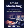 Email Marketing: A Step-by-Step System to Build Passive Income Using Email Marketing